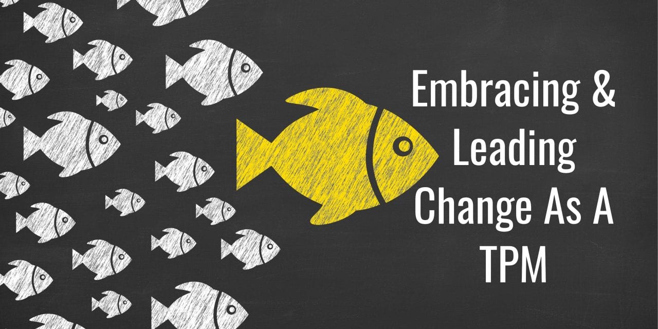 Embracing and Leading Change As A TPM