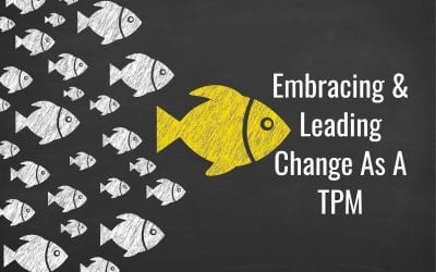 Embracing and Leading Change As A TPM