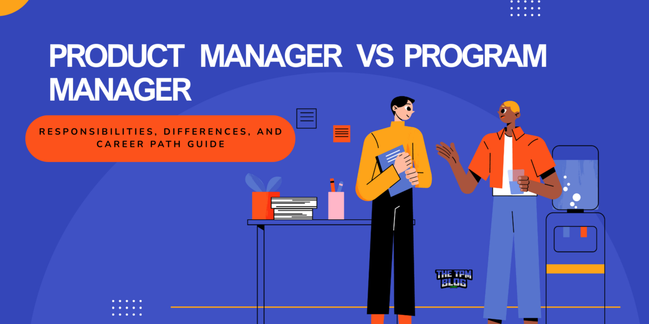 Technical Product Manager vs Technical Program Manager: Responsibilities, Differences, and Career Path Guide